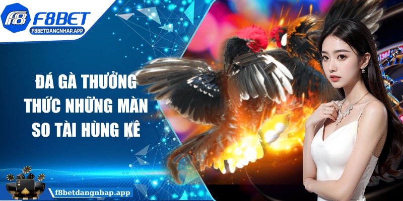 f8bet - Trang Chủ Đá gà thưởng thức những màn so tài hùng kê