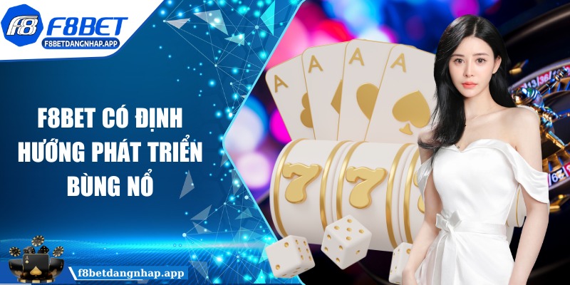 f8bet - Trang Chủ F8BET có định hướng phát triển bùng nổ