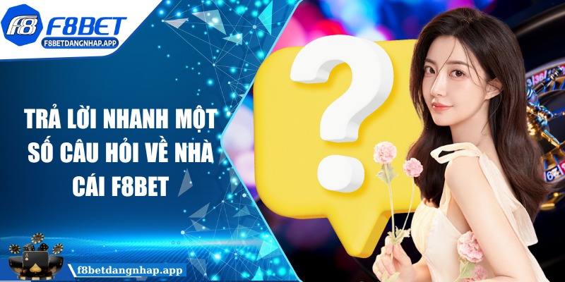 f8bet - Trang Chủ Trả lời nhanh một số câu hỏi về nhà cái F8BET